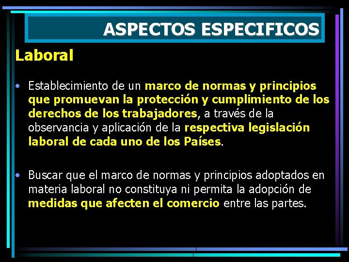 ASPECTOS ESPECIFICOS Laboral • Establecimiento de un marco de normas y principios que promuevan