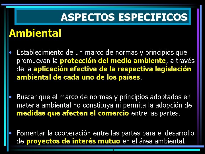 ASPECTOS ESPECIFICOS Ambiental • Establecimiento de un marco de normas y principios que promuevan