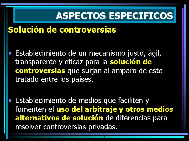 ASPECTOS ESPECIFICOS Solución de controversias • Establecimiento de un mecanismo justo, ágil, transparente y