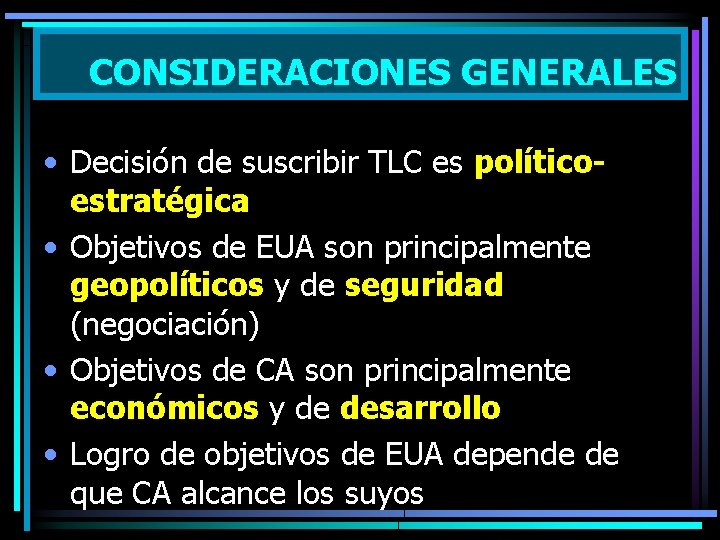 CONSIDERACIONES GENERALES • Decisión de suscribir TLC es políticoestratégica • Objetivos de EUA son