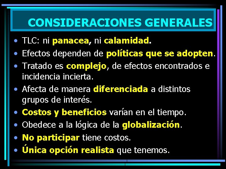 CONSIDERACIONES GENERALES • TLC: ni panacea, ni calamidad. • Efectos dependen de políticas que