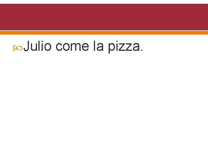 Julio come la pizza. 