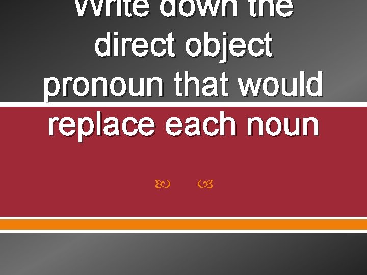 Write down the direct object pronoun that would replace each noun 