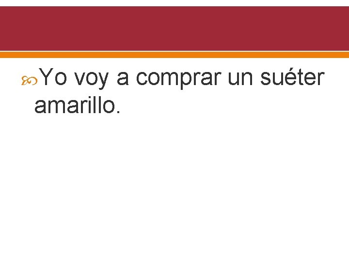  Yo voy a comprar un suéter amarillo. 