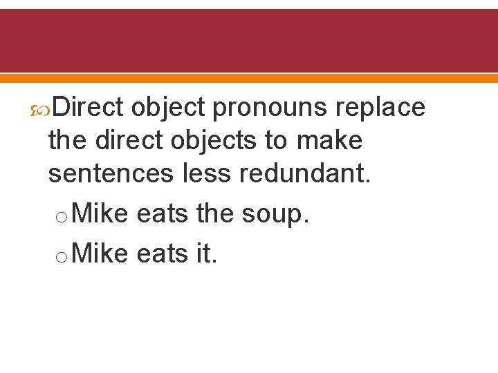  Direct object pronouns replace the direct objects to make sentences less redundant. o