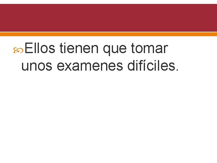  Ellos tienen que tomar unos examenes difíciles. 