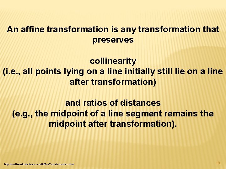 An affine transformation is any transformation that preserves collinearity (i. e. , all points