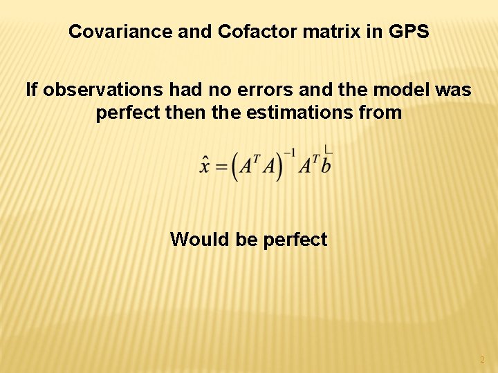 Covariance and Cofactor matrix in GPS If observations had no errors and the model