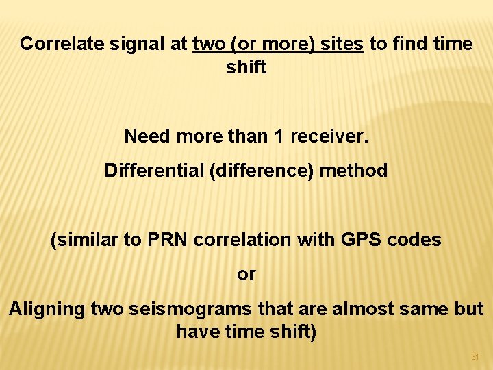 Correlate signal at two (or more) sites to find time shift Need more than