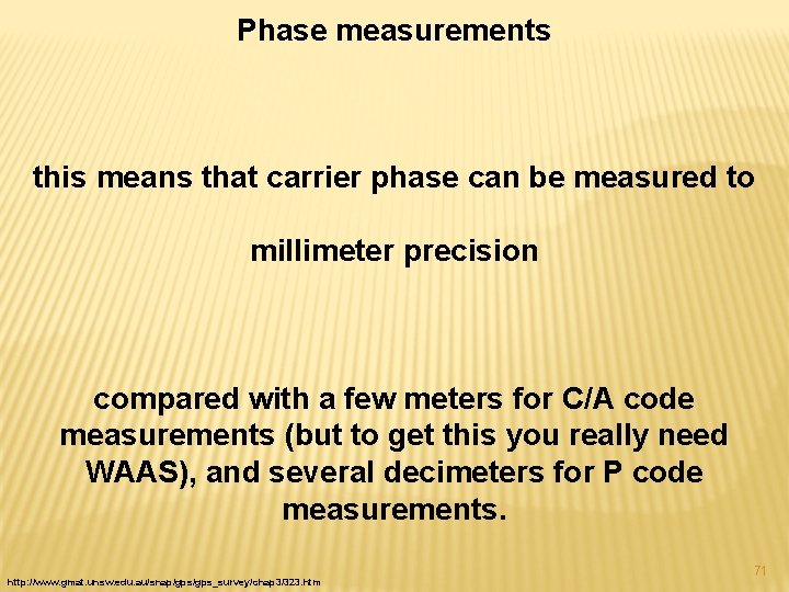 Phase measurements this means that carrier phase can be measured to millimeter precision compared