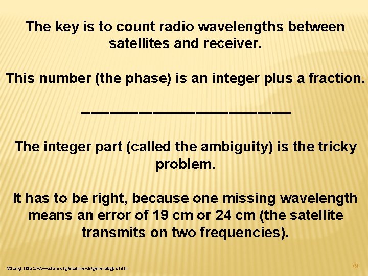 The key is to count radio wavelengths between satellites and receiver. This number (the
