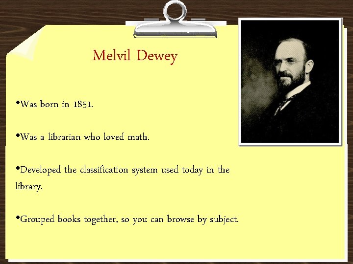 Melvil Dewey • Was born in 1851. • Was a librarian who loved math.