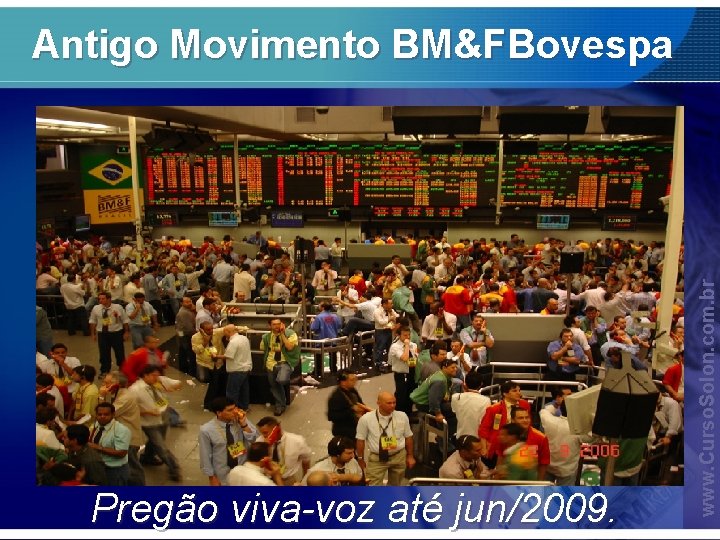 Pregão viva-voz até jun/2009. www. Curso. Solon. com. br Antigo Movimento BM&FBovespa 