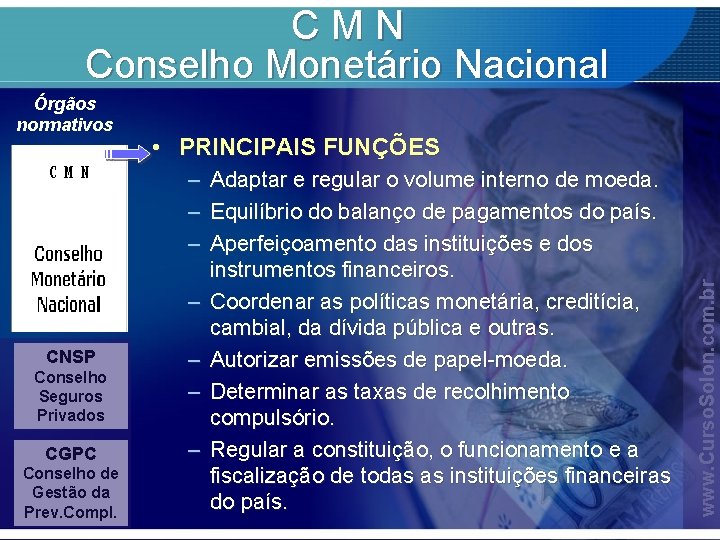 CMN Conselho Monetário Nacional • PRINCIPAIS FUNÇÕES – – CNSP Conselho Seguros Privados CGPC