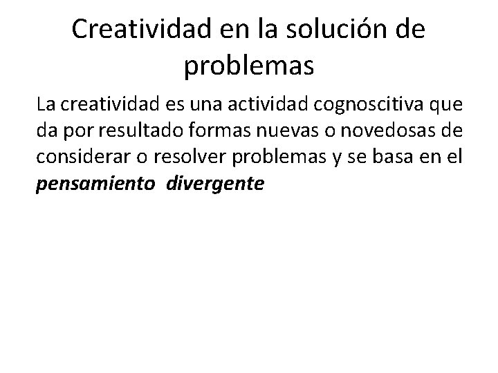 Creatividad en la solución de problemas La creatividad es una actividad cognoscitiva que da