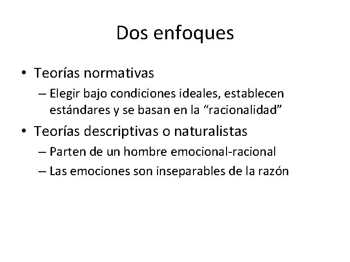 Dos enfoques • Teorías normativas – Elegir bajo condiciones ideales, establecen estándares y se