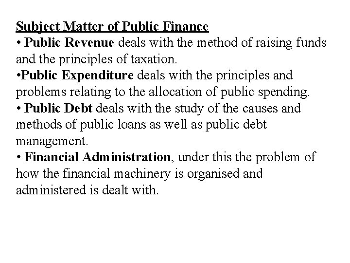 Subject Matter of Public Finance • Public Revenue deals with the method of raising