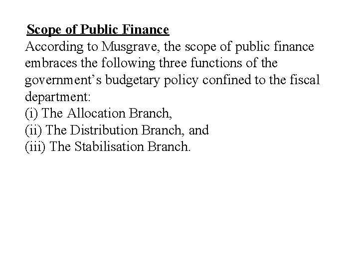 Scope of Public Finance According to Musgrave, the scope of public finance embraces the