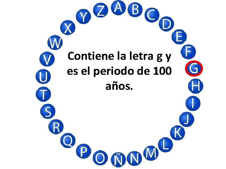 Contiene la letra g y es el periodo de 100 años. 