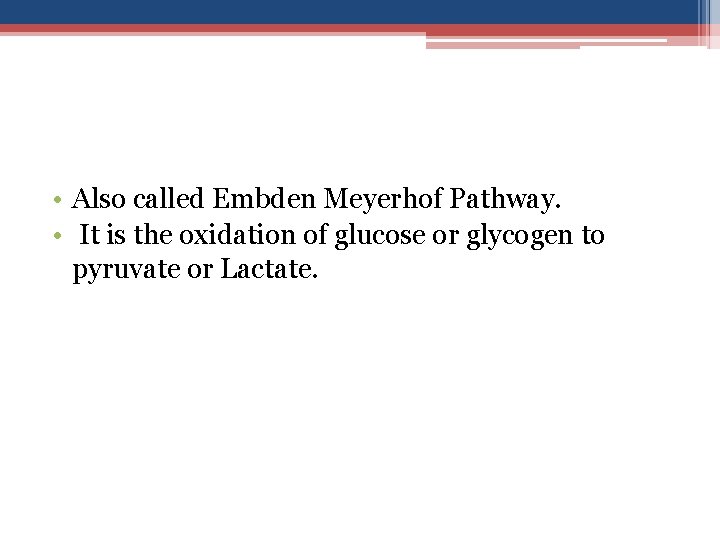  • Also called Embden Meyerhof Pathway. • It is the oxidation of glucose