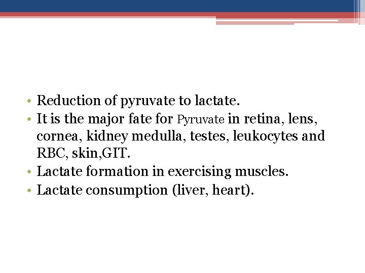  • Reduction of pyruvate to lactate. • It is the major fate for