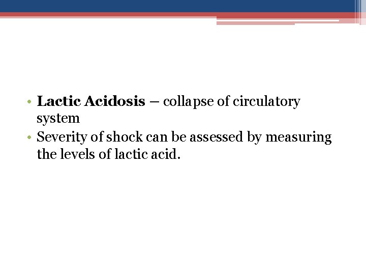  • Lactic Acidosis – collapse of circulatory system • Severity of shock can
