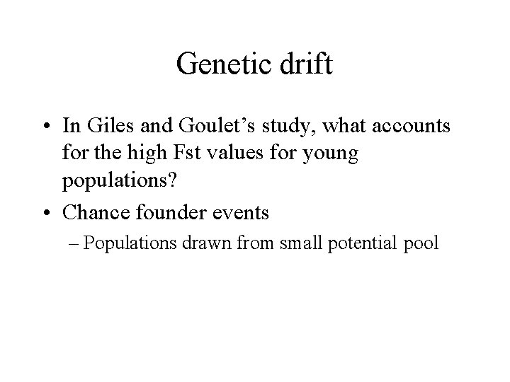 Genetic drift • In Giles and Goulet’s study, what accounts for the high Fst