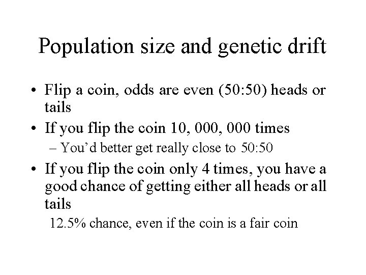 Population size and genetic drift • Flip a coin, odds are even (50: 50)