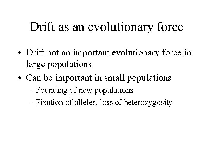 Drift as an evolutionary force • Drift not an important evolutionary force in large