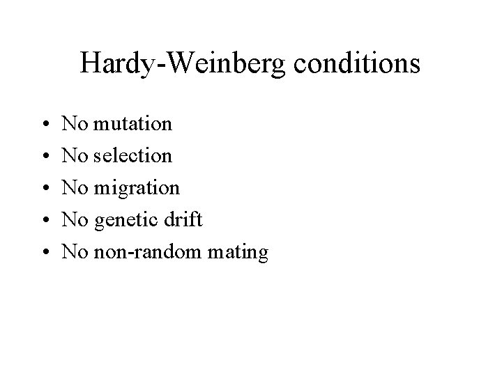 Hardy-Weinberg conditions • • • No mutation No selection No migration No genetic drift