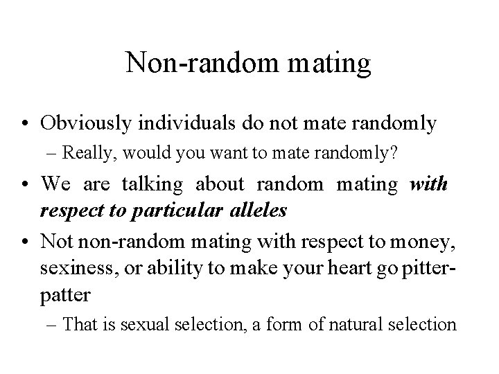 Non-random mating • Obviously individuals do not mate randomly – Really, would you want