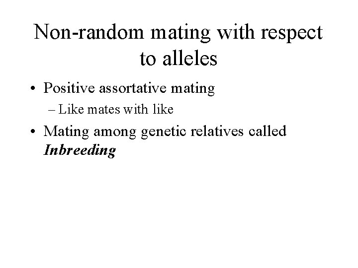 Non-random mating with respect to alleles • Positive assortative mating – Like mates with