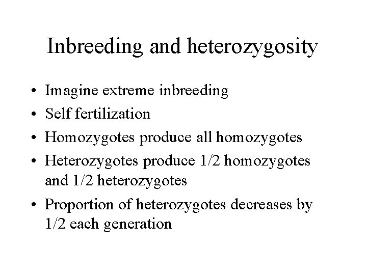 Inbreeding and heterozygosity • • Imagine extreme inbreeding Self fertilization Homozygotes produce all homozygotes