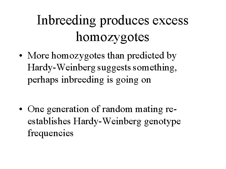 Inbreeding produces excess homozygotes • More homozygotes than predicted by Hardy-Weinberg suggests something, perhaps