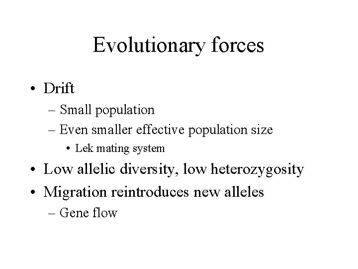 Evolutionary forces • Drift – Small population – Even smaller effective population size •