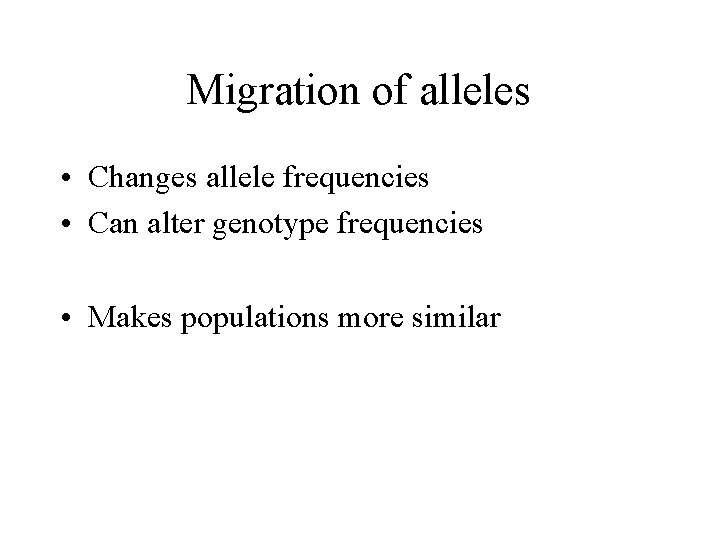 Migration of alleles • Changes allele frequencies • Can alter genotype frequencies • Makes