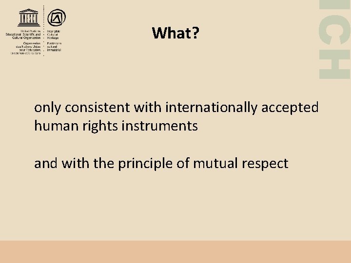 ICH What? only consistent with internationally accepted human rights instruments and with the principle
