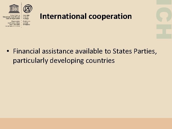 ICH International cooperation • Financial assistance available to States Parties, particularly developing countries 