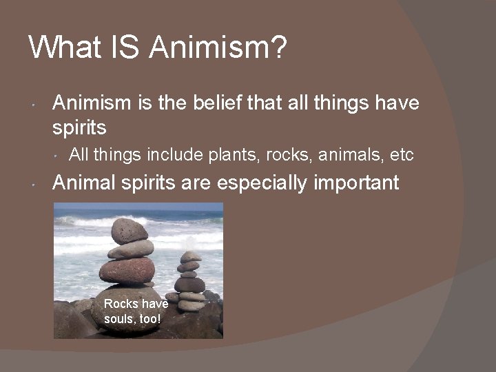 What IS Animism? • Animism is the belief that all things have spirits •