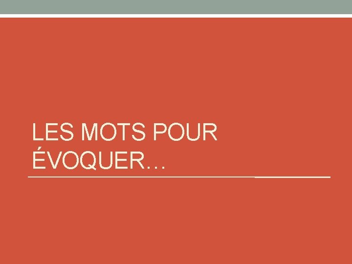LES MOTS POUR ÉVOQUER… 
