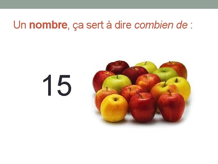 Un nombre, ça sert à dire combien de : 15 