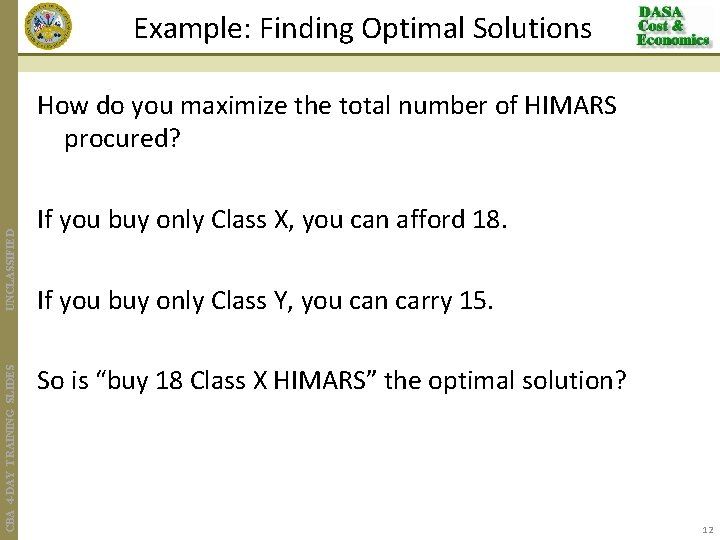 Example: Finding Optimal Solutions CBA 4 -DAY TRAINING SLIDES UNCLASSIFIED How do you maximize