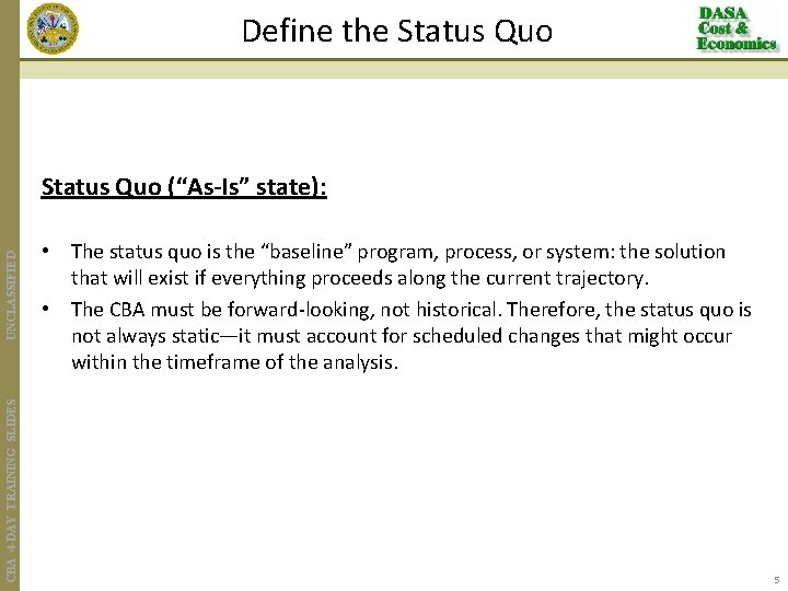 Define the Status Quo CBA 4 -DAY TRAINING SLIDES UNCLASSIFIED Status Quo (“As-Is” state):