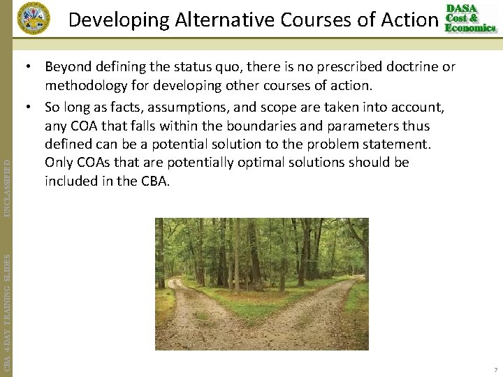 CBA 4 -DAY TRAINING SLIDES UNCLASSIFIED Developing Alternative Courses of Action • Beyond defining