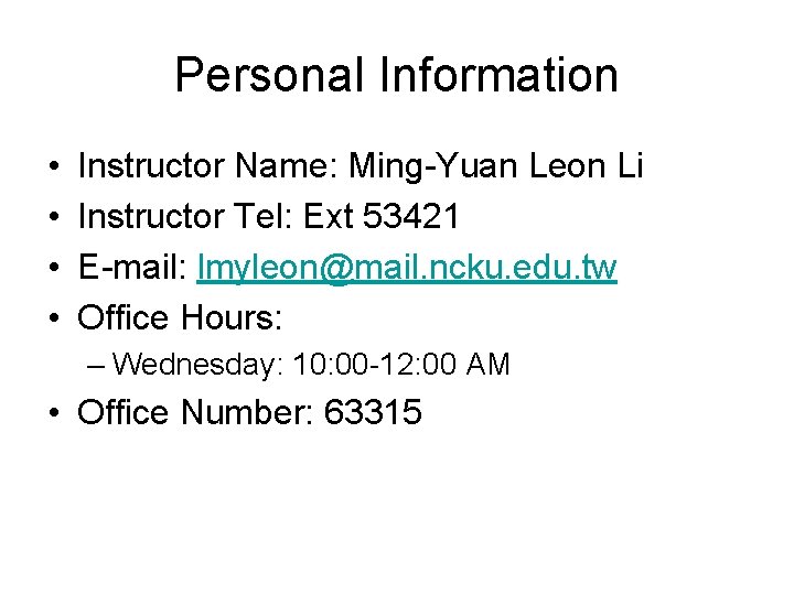 Personal Information • • Instructor Name: Ming-Yuan Leon Li Instructor Tel: Ext 53421 E-mail: