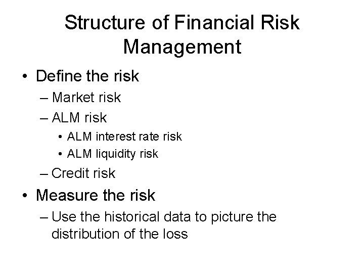 Structure of Financial Risk Management • Define the risk – Market risk – ALM