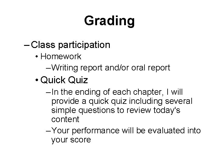 Grading – Class participation • Homework – Writing report and/or oral report • Quick