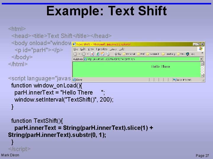 Example: Text Shift <html> <head><title>Text Shift</title></head> <body onload="window_on. Load()"> <p id="par. H"></p> </body> </html>