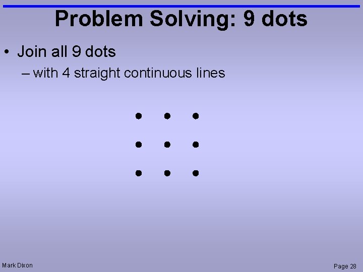 Problem Solving: 9 dots • Join all 9 dots – with 4 straight continuous