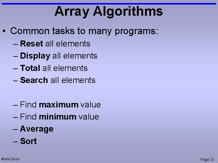 Array Algorithms • Common tasks to many programs: – Reset all elements – Display